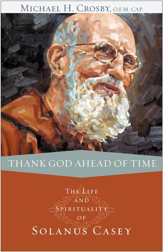 Thank God Ahead of Time: Life and Spirituality of Solanus Casey