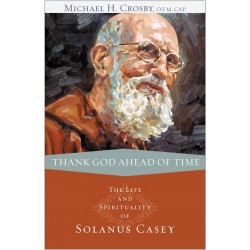 Thank God Ahead of Time: Life and Spirituality of Solanus Casey
