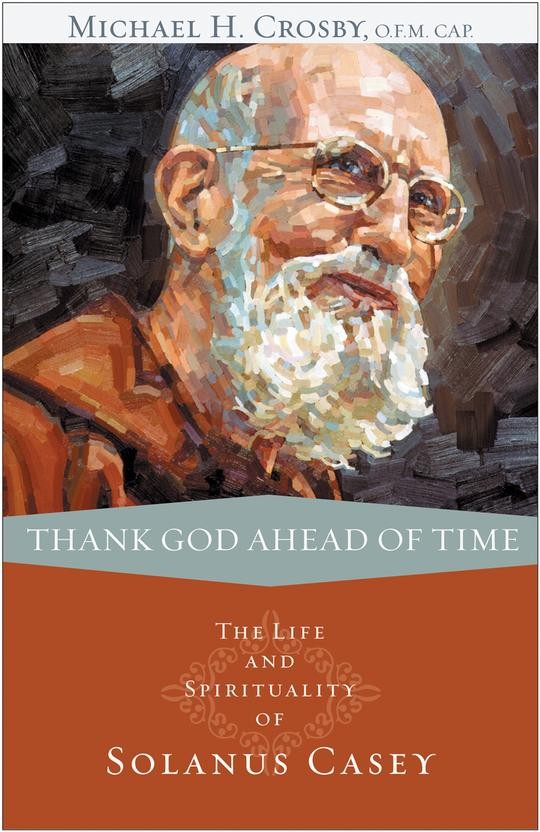 Thank God Ahead of Time:  Life and Spirituality of Solanus Casey