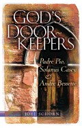 God's Doorkeepers:  Padre Pio, Solanus Casey and Andre Bessette